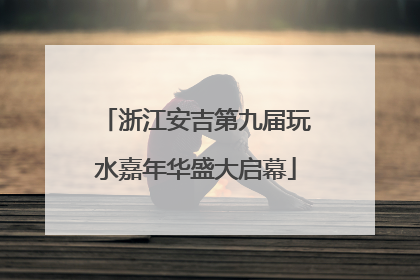 浙江安吉第九届玩水嘉年华盛大启幕