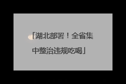 湖北部署！全省集中整治违规吃喝