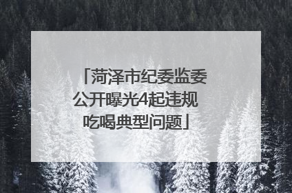 菏泽市纪委监委公开曝光4起违规吃喝典型问题