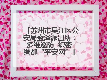 苏州市吴江区公安局盛泽派出所：多维巡防  织密绸都“平安网”