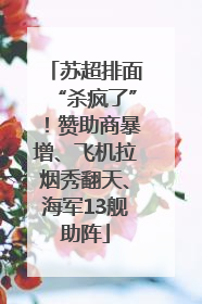 苏超排面“杀疯了”！赞助商暴增、飞机拉烟秀翻天、海军13舰助阵