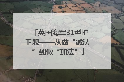 英国海军31型护卫舰——从做“减法”到做“加法”