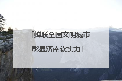 蝉联全国文明城市 彰显济南软实力