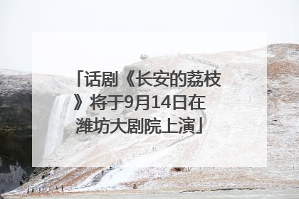 话剧《长安的荔枝》将于9月14日在潍坊大剧院上演