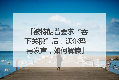 被特朗普要求“吞下关税”后，沃尔玛再发声，如何解读