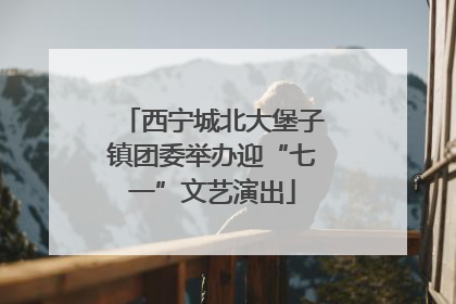 西宁城北大堡子镇团委举办迎“七一”文艺演出