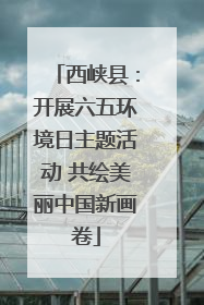 西峡县：开展六五环境日主题活动 共绘美丽中国新画卷