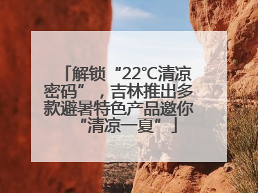 解锁“22℃清凉密码”，吉林推出多款避暑特色产品邀你“清凉一夏”