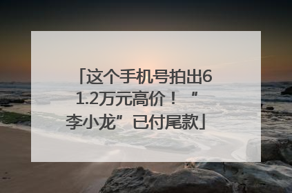 这个手机号拍出61.2万元高价！“李小龙”已付尾款