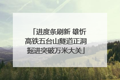 进度条刷新 雄忻高铁五台山隧道正洞掘进突破万米大关