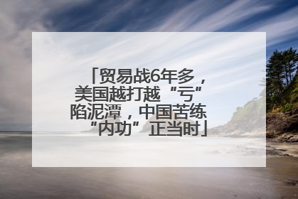 贸易战6年多，美国越打越“亏”陷泥潭，中国苦练“内功”正当时