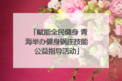 赋能全民健身 青海举办健身锅庄技能公益指导活动