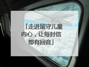 走进留守儿童内心，让每封信都有回音