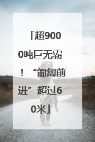 超9000吨巨无霸！“匍匐前进”超过60米