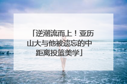 逆潮流而上！亚历山大与他被遗忘的中距离投篮美学