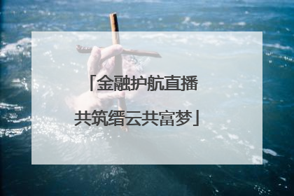 金融护航直播 共筑缙云共富梦