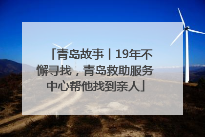 青岛故事丨19年不懈寻找，青岛救助服务中心帮他找到亲人