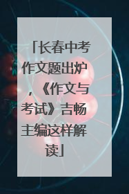 长春中考作文题出炉，《作文与考试》吉畅主编这样解读