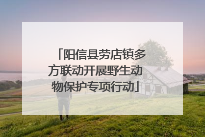阳信县劳店镇多方联动开展野生动物保护专项行动