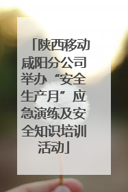 陕西移动咸阳分公司举办“安全生产月”应急演练及安全知识培训活动