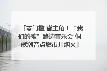 零门槛 皆主角！“我们的歌”路边音乐会 侗歌潮音点燃市井烟火