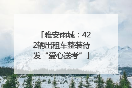 雅安雨城：422辆出租车整装待发“爱心送考”