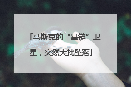 马斯克的“星链”卫星，突然大批坠落
