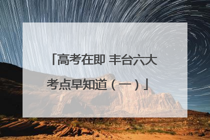 高考在即 丰台六大考点早知道（一）
