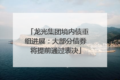 龙光集团境内债重组进展：大部分债券将提前通过表决