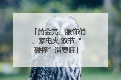 黄金亮、服饰俏、家电火 双节“碰撞”消费旺