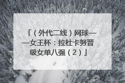 （外代二线）网球——女王杯：拉杜卡努晋级女单八强（2）