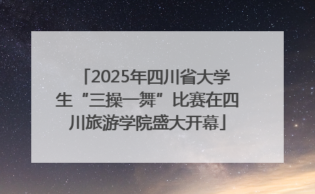 2025年四川省大学生“三操一舞”比赛在四川旅游学院盛大开幕
