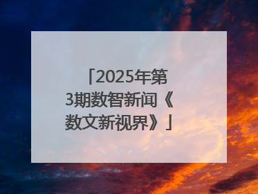 2025年第3期数智新闻《数文新视界》