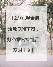 2万元现金遗落地铁列车内，好心乘客捡到后及时上交