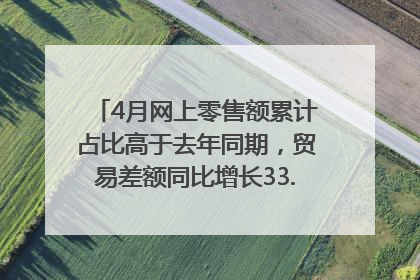 4月网上零售额累计占比高于去年同期，贸易差额同比增长33.61%｜高频看宏观