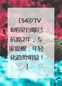 54岁TVB明星自曝已抗癌2年，专家提醒：年轻化趋势明显！