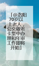 @洛阳70岁以上老人，公交敬老卡集中办理和年审工作即将开始