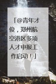 @青年才俊，郑州航空港区多项人才申报工作启动！