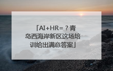 AI+HR=？青岛西海岸新区这场培训给出满意答案